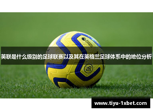 英联是什么级别的足球联赛以及其在英格兰足球体系中的地位分析 英联是什么级别的足球联赛以及其在英格兰足球体系中的地位分析