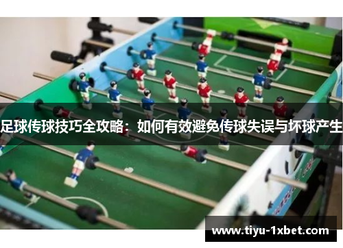 足球传球技巧全攻略:如何有效避免传球失误与坏球产生 足球传球技巧全攻略:如何有效避免传球失误与坏球产生