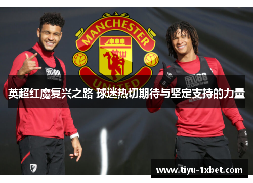 英超红魔复兴之路 球迷热切期待与坚定支持的力量