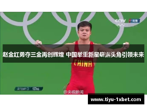 赵金红勇夺三金再创辉煌 中国举重新星崭露头角引领未来