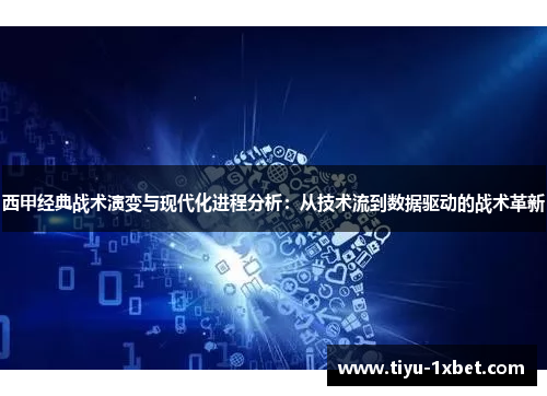 西甲经典战术演变与现代化进程分析：从技术流到数据驱动的战术革新