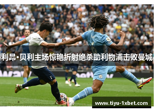 利昂·贝利主场惊艳折射绝杀助利物浦击败曼城