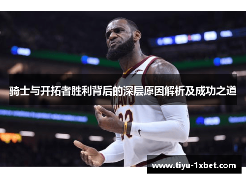 骑士与开拓者胜利背后的深层原因解析及成功之道 骑士与开拓者胜利背后的深层原因解析及成功之道